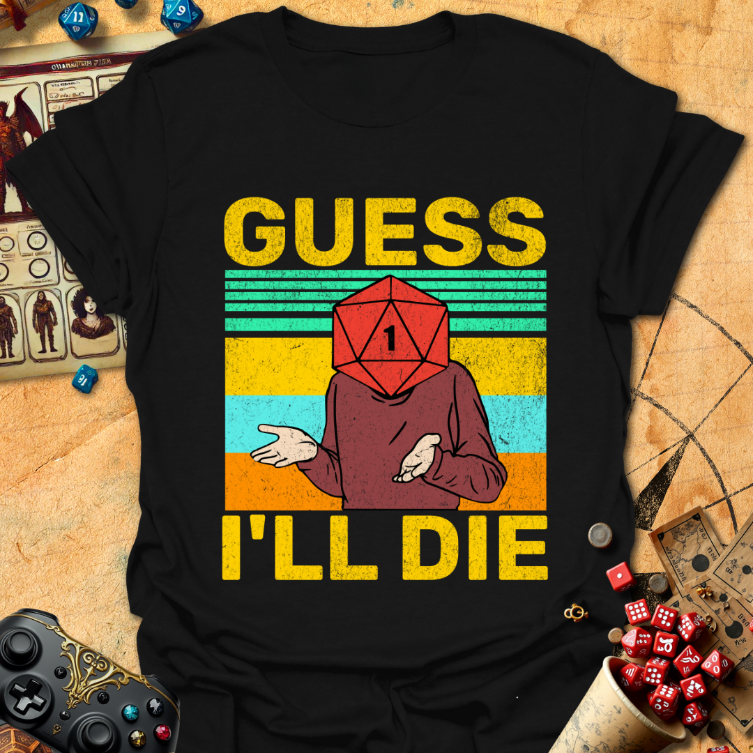 Guess I'll die T-Shirt