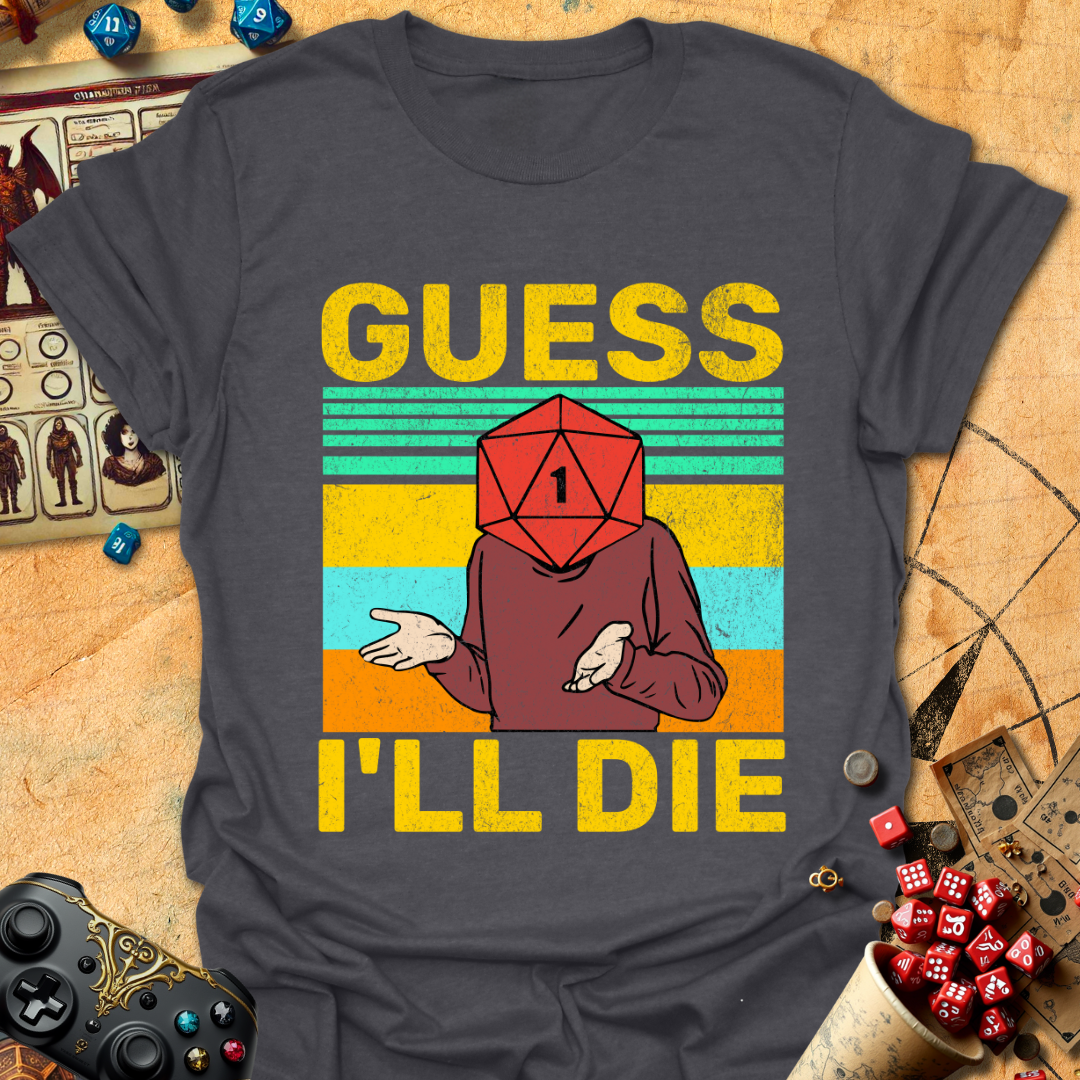 Guess I'll die T-Shirt