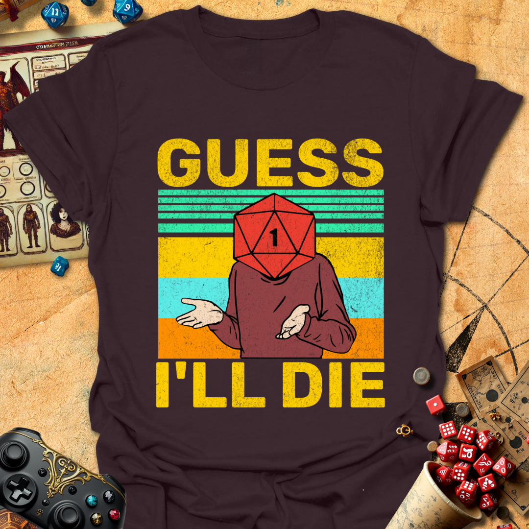 Guess I'll die T-Shirt