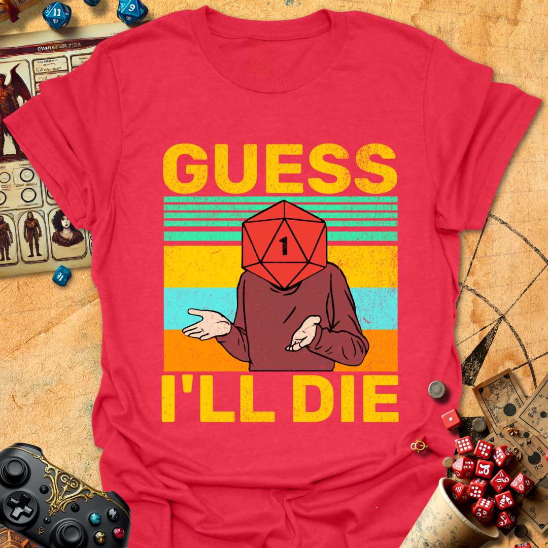 Guess I'll die T-Shirt