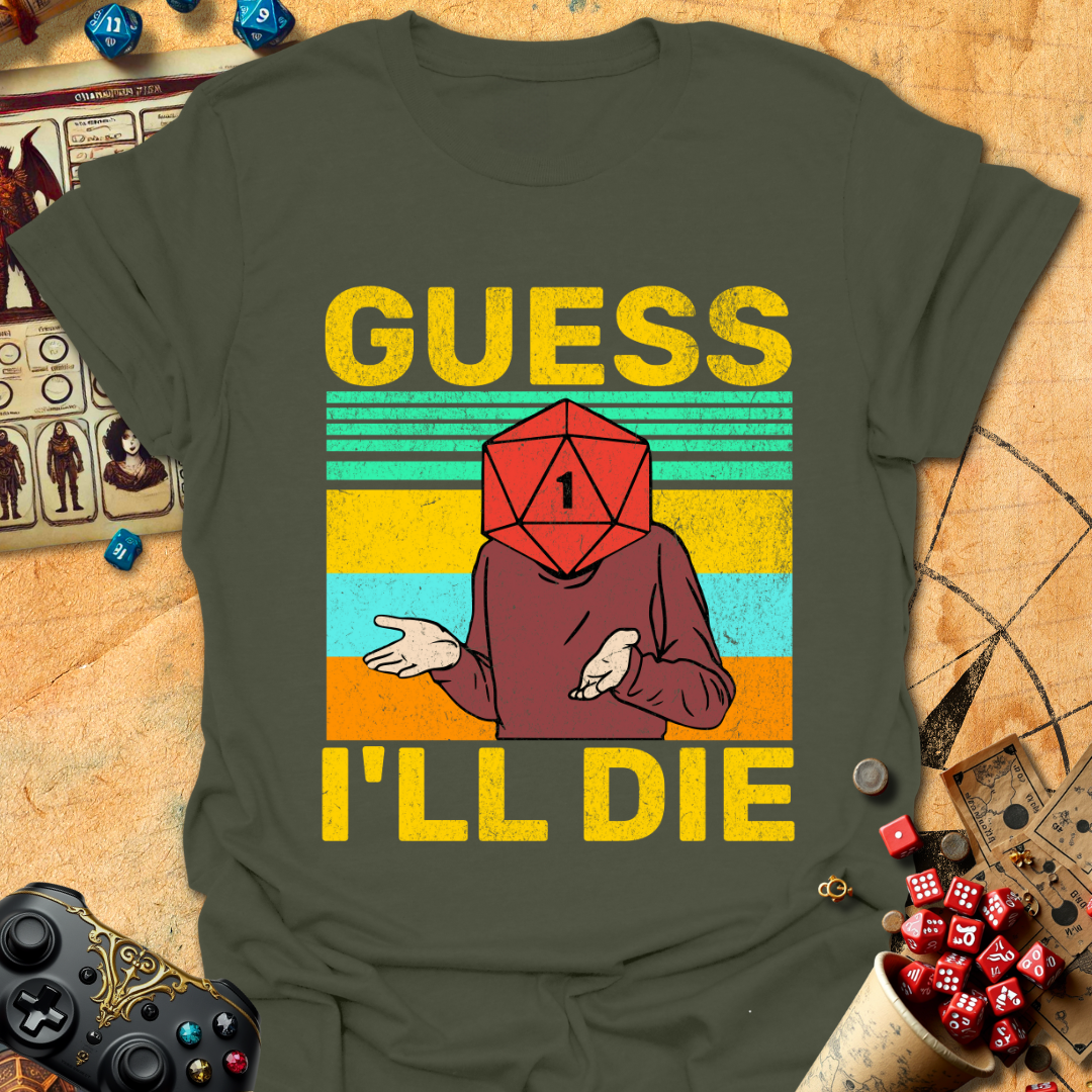 Guess I'll die T-Shirt