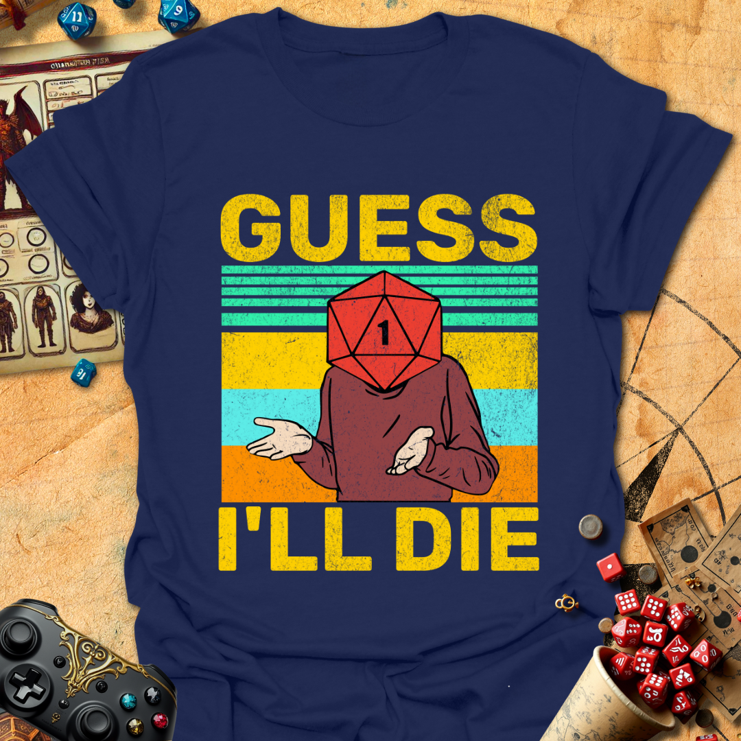 Guess I'll die T-Shirt