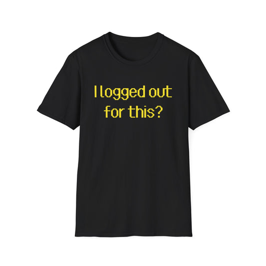 I logged for this? T-Shirt